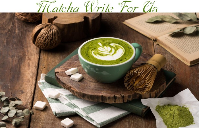 Matcha Write For Us