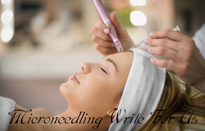 Microneedling Write For Us