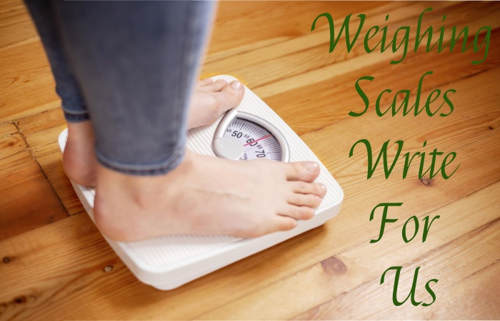 Weighing Scales Write For Us